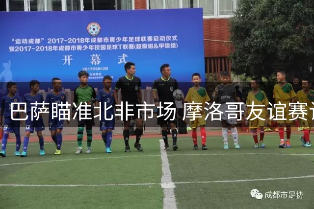 巴萨瞄准北非市场 摩洛哥友谊赛计划进入关键谈判阶段