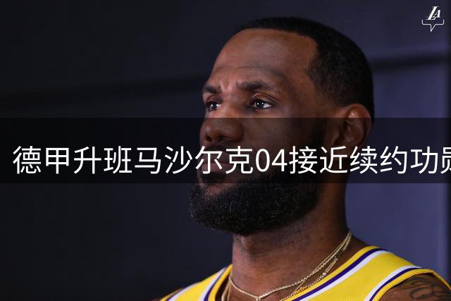 德甲升班马沙尔克04接近续约功勋射手哲科 年薪或达130万欧元