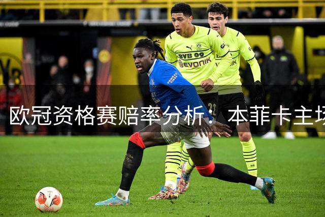 欧冠资格赛赔率分析：本菲卡主场胜算大，萨尔茨堡需防平局