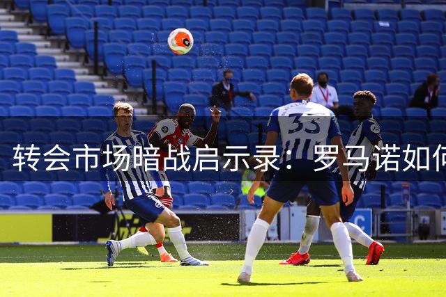 转会市场暗战启示录：罗马诺如何用职业操守赢得行业标杆地位