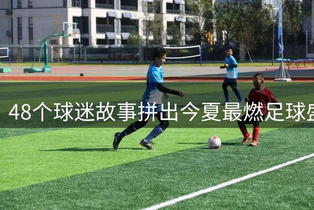 48个球迷故事拼出今夏最燃足球盛宴 青岛啤酒打造全国观赛狂欢
